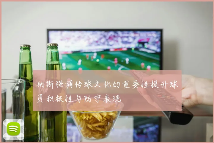 纳斯强调传球文化的重要性提升球员积极性与防守表现