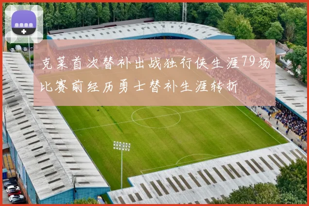 克莱首次替补出战独行侠生涯79场比赛前经历勇士替补生涯转折